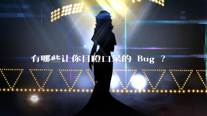 有哪些让你目瞪口呆的 Bug ？